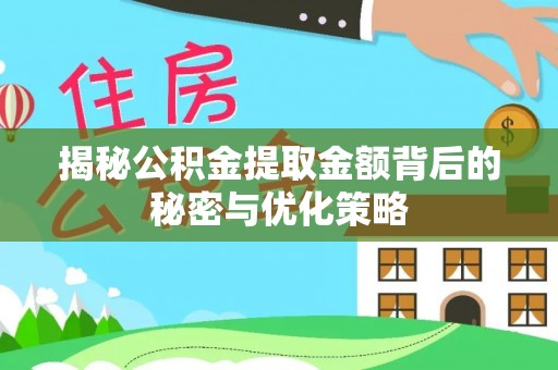 山东揭秘公积金提取金额背后的秘密与优化策略