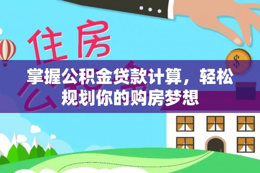 山东掌握公积金贷款计算，轻松规划你的购房梦想
