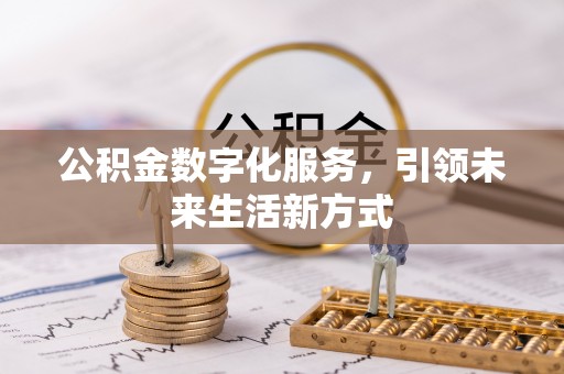 山东公积金数字化服务，引领未来生活新方式
