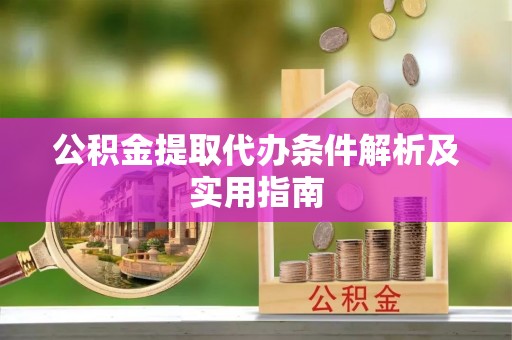 山东公积金提取代办条件解析及实用指南