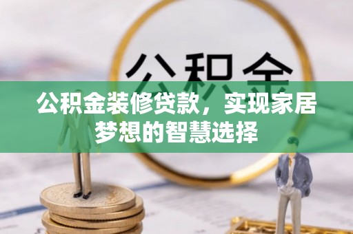 山东公积金装修贷款，实现家居梦想的智慧选择
