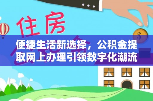 山东便捷生活新选择，公积金提取网上办理引领数字化潮流