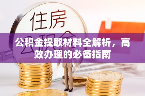 山东公积金提取材料全解析，高效办理的必备指南