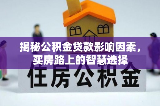 山东揭秘公积金贷款影响因素，买房路上的智慧选择