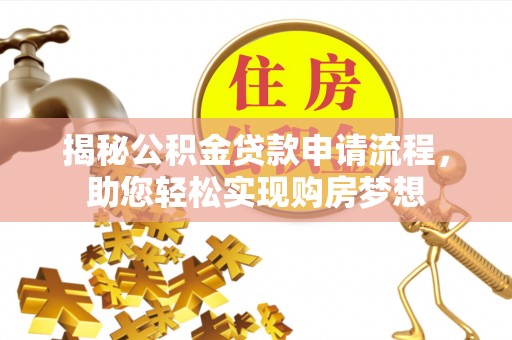 山东揭秘公积金贷款申请流程，助您轻松实现购房梦想