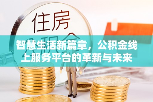 山东智慧生活新篇章，公积金线上服务平台的革新与未来