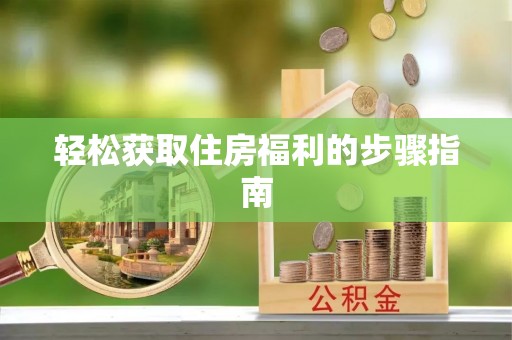山东轻松获取住房福利的步骤指南